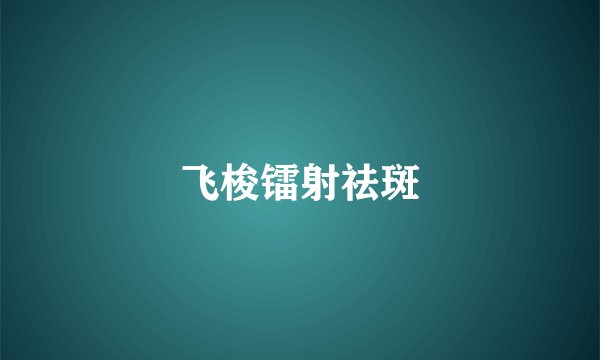 飞梭镭射祛斑
