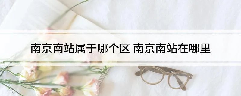 南京南站属于哪个区 南京南站在哪里