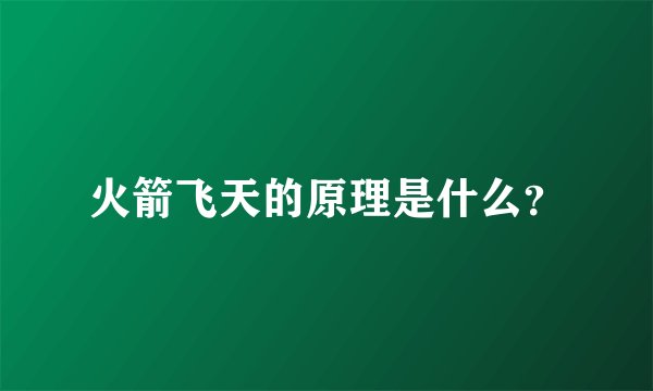 火箭飞天的原理是什么？