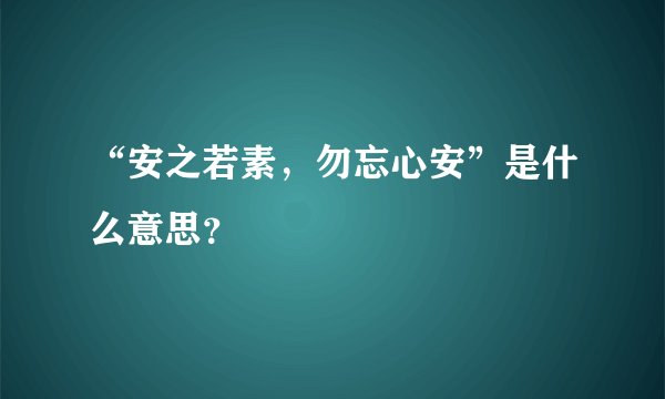 “安之若素，勿忘心安”是什么意思？