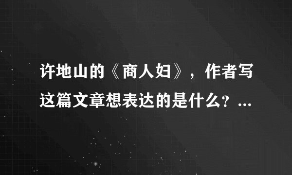 许地山的《商人妇》，作者写这篇文章想表达的是什么？从这篇文章中体现出许地山的怎样的创作风格。？