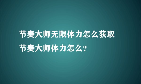 节奏大师无限体力怎么获取 节奏大师体力怎么？