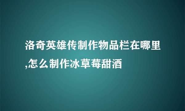 洛奇英雄传制作物品栏在哪里,怎么制作冰草莓甜酒