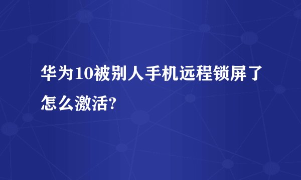 华为10被别人手机远程锁屏了怎么激活?
