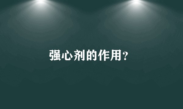 强心剂的作用？