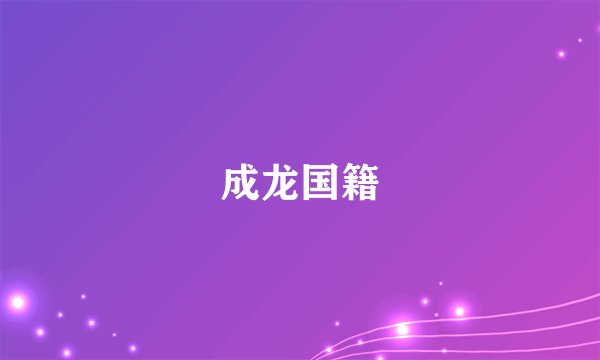 成龙国籍