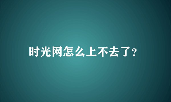 时光网怎么上不去了？