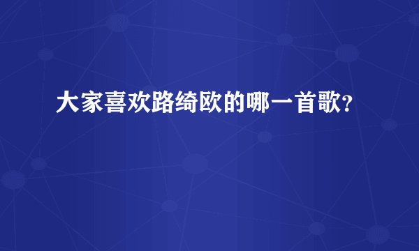 大家喜欢路绮欧的哪一首歌？