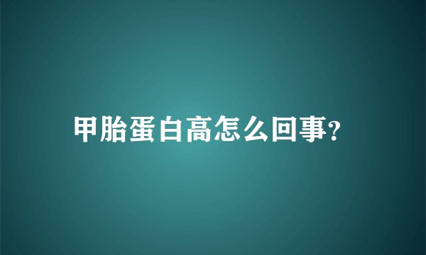 甲胎蛋白高怎么回事？