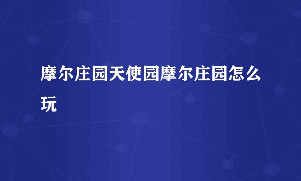 摩尔庄园天使园摩尔庄园怎么玩