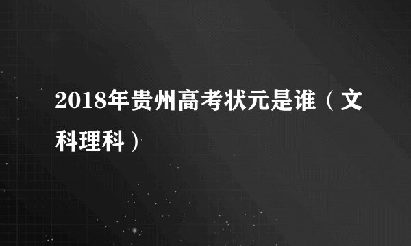 2018年贵州高考状元是谁（文科理科）