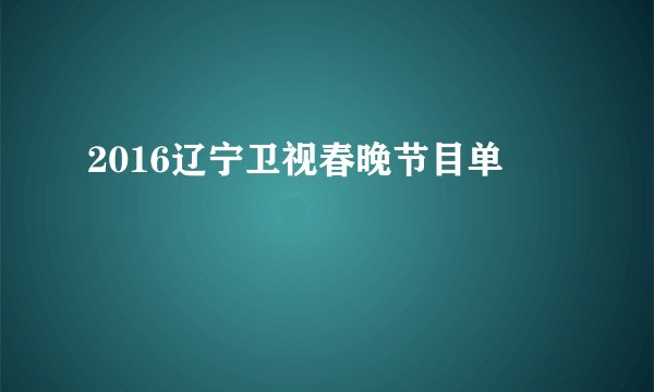 2016辽宁卫视春晚节目单