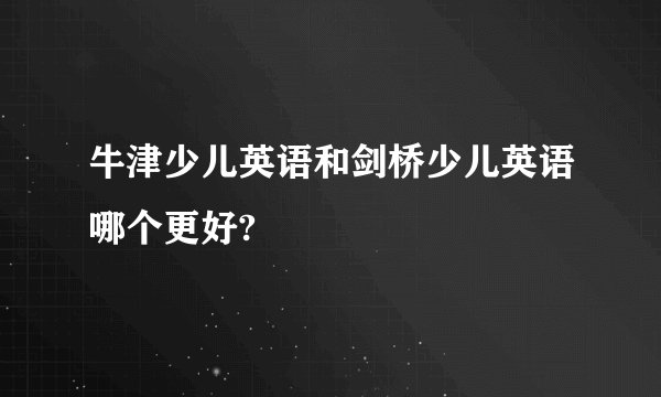 牛津少儿英语和剑桥少儿英语哪个更好?