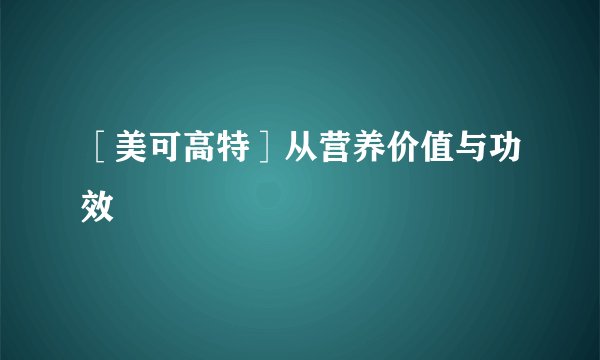［美可高特］从营养价值与功效