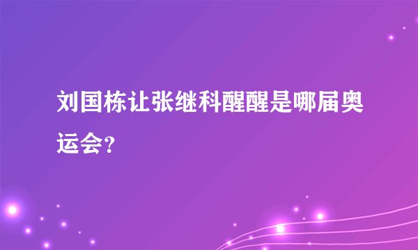 刘国栋让张继科醒醒是哪届奥运会?