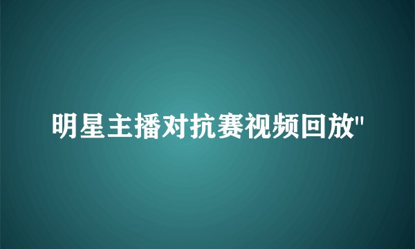 明星主播对抗赛视频回放