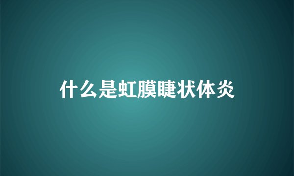 什么是虹膜睫状体炎