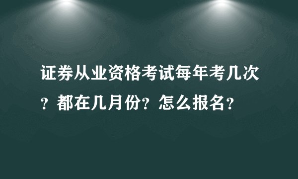 证券从业资格考试每年考几次？都在几月份？怎么报名？