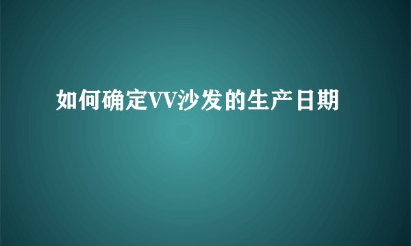 如何确定VV沙发的生产日期