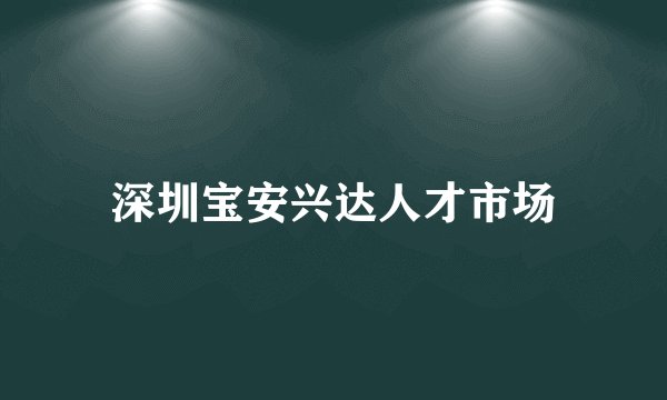 深圳宝安兴达人才市场