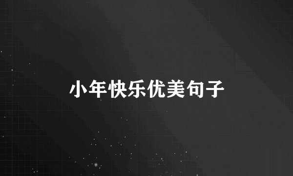 小年快乐优美句子
