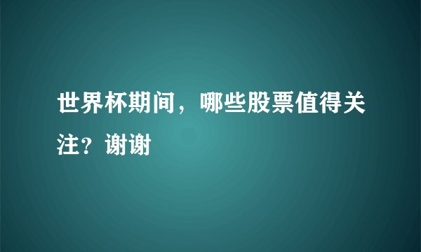 世界杯期间，哪些股票值得关注？谢谢