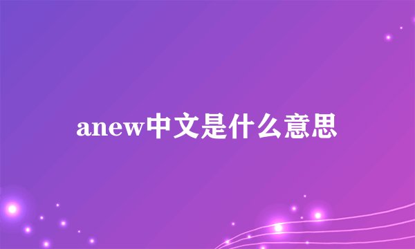 anew中文是什么意思