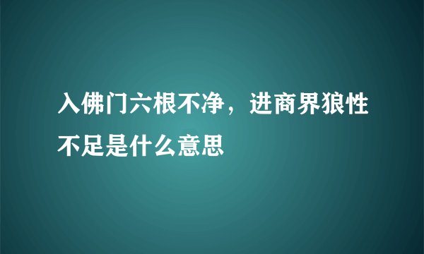 入佛门六根不净，进商界狼性不足是什么意思