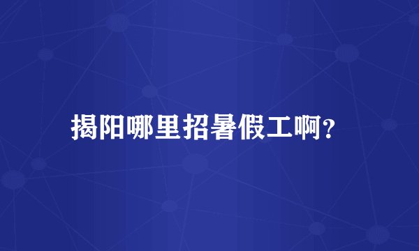 揭阳哪里招暑假工啊？