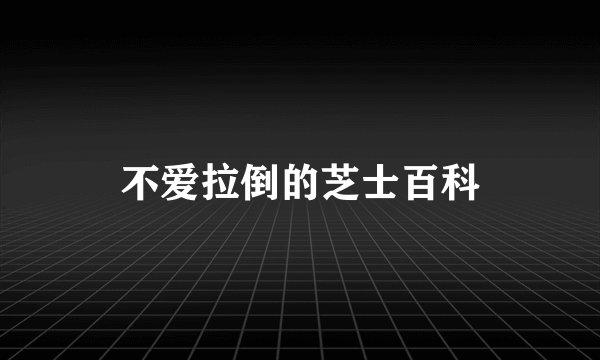 不爱拉倒的芝士百科