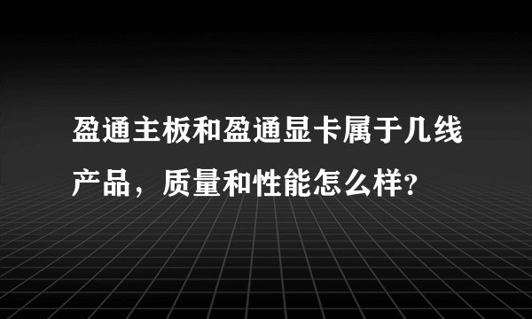 盈通主板和盈通显卡属于几线产品，质量和性能怎么样？