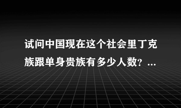 试问中国现在这个社会里丁克族跟单身贵族有多少人数？谁知道？
