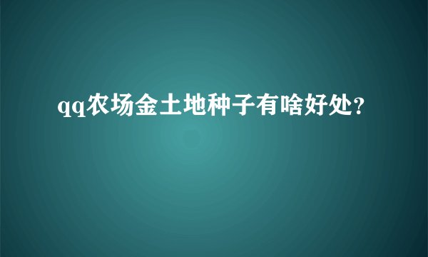 qq农场金土地种子有啥好处？