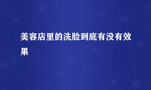 美容店里的洗脸到底有没有效果