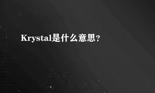 Krystal是什么意思？
