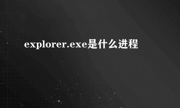 explorer.exe是什么进程