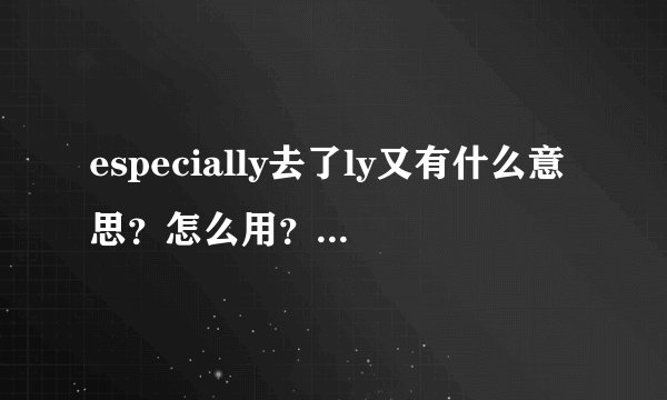 especially去了ly又有什么意思?怎么用?说说这方面的知识?谢谢