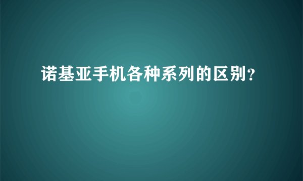 诺基亚手机各种系列的区别？