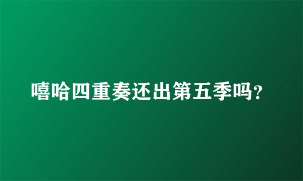 嘻哈四重奏还出第五季吗？