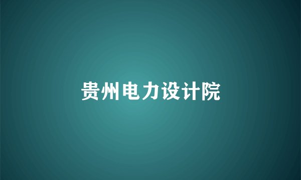 贵州电力设计院