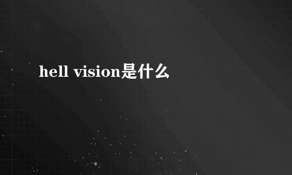 hell vision是什么