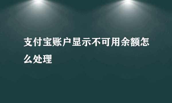 支付宝账户显示不可用余额怎么处理