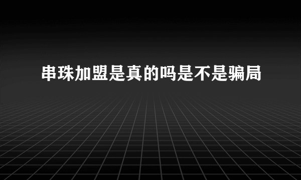串珠加盟是真的吗是不是骗局