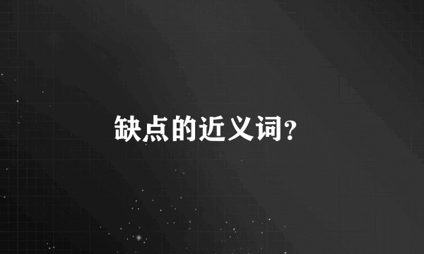 缺点的近义词？