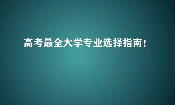 高考最全大学专业选择指南！