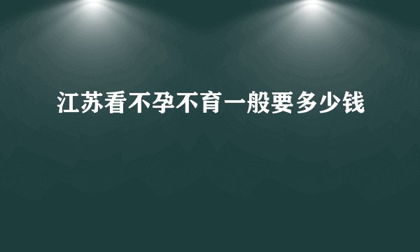 江苏看不孕不育一般要多少钱