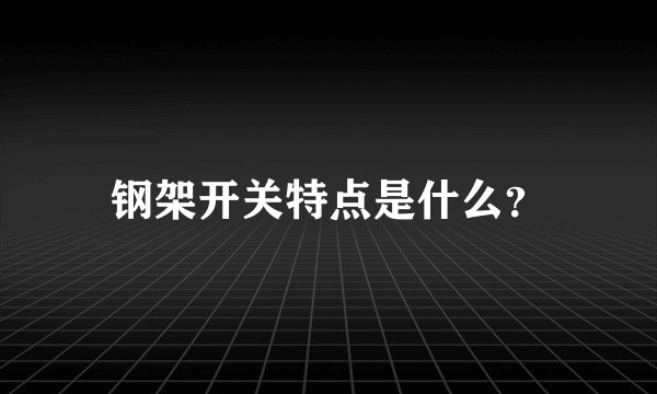 钢架开关特点是什么？