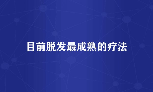 目前脱发最成熟的疗法