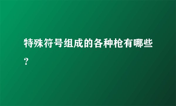 特殊符号组成的各种枪有哪些？