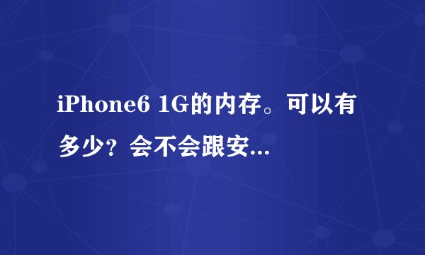 iPhone6 1G的内存。可以有多少?会不会跟安卓一样越来越小